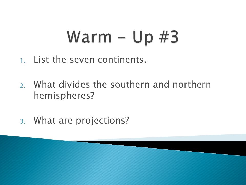1. List the seven continents. 2. What divides the southern and northern hemispheres.