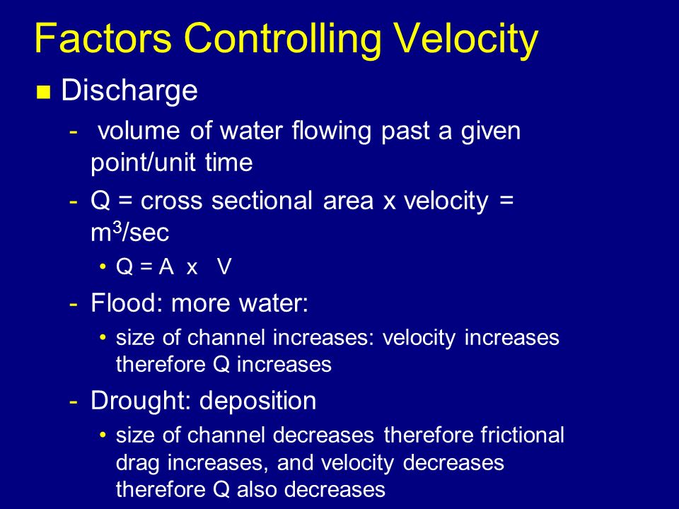 Factors Controlling Velocity n Roughness of the Channel -refers to the size of particles lining the channel -increasing roughness, increases frictional drag