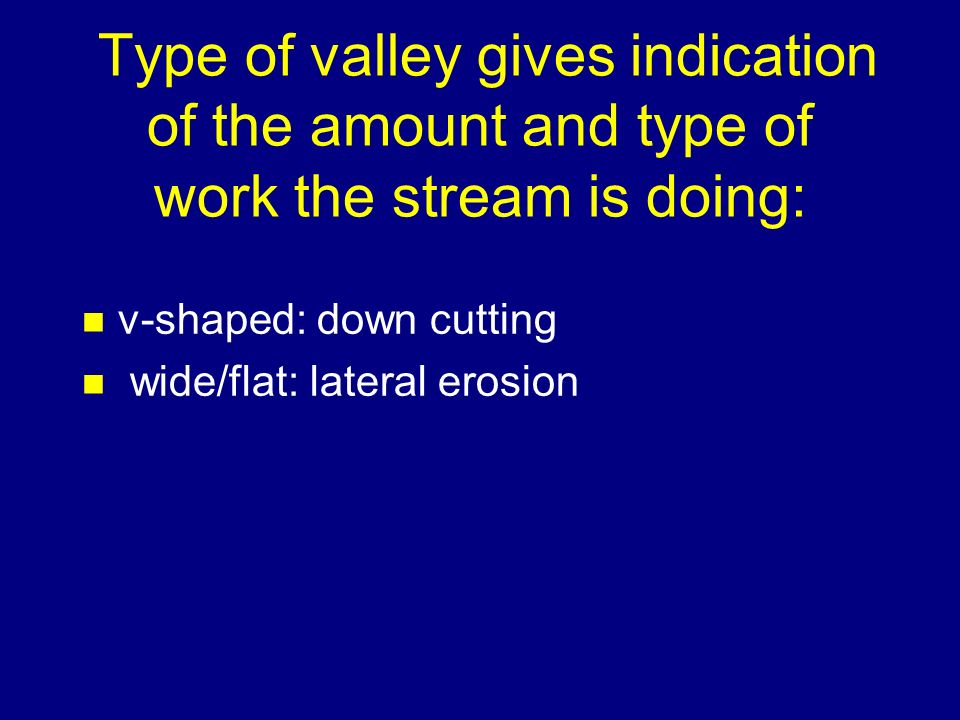 Stream Valleys: Two General Types n 1. narrow v-shaped n 2.