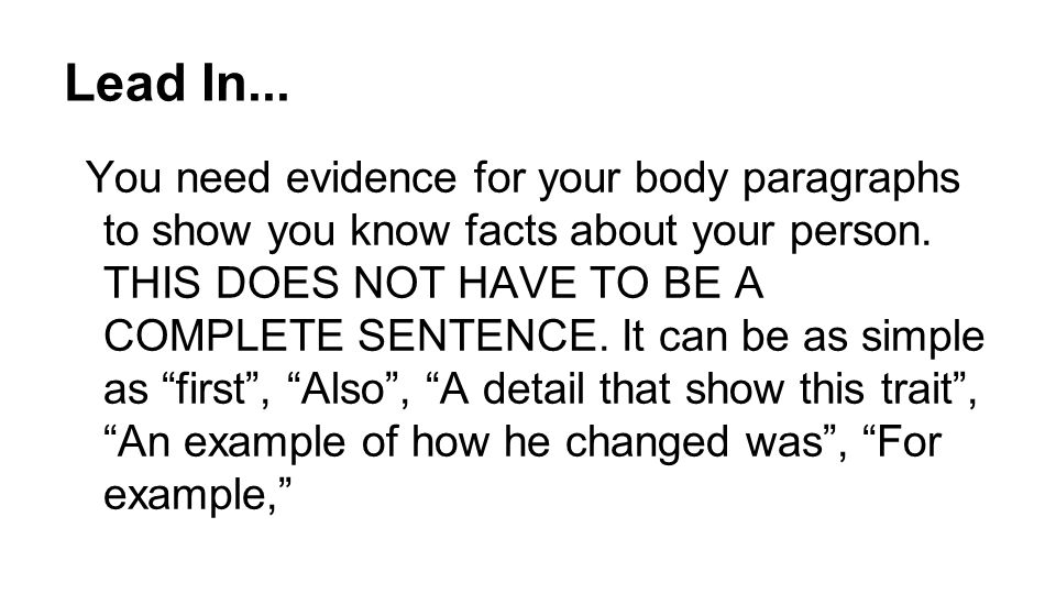 Lead In... You need evidence for your body paragraphs to show you know facts about your person.