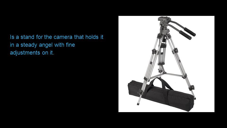 Tripod Is a stand for the camera that holds it in a steady angel with fine adjustments on it.