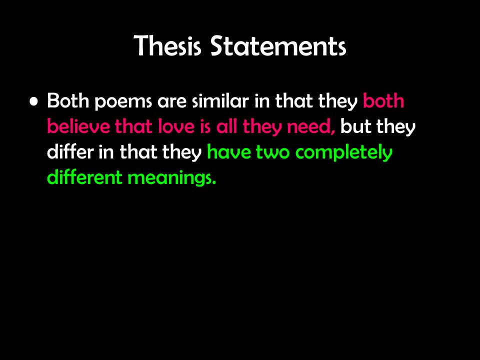 Thesis Statements Both poems are similar in that they both believe that love is all they need, but they differ in that they have two completely different meanings.