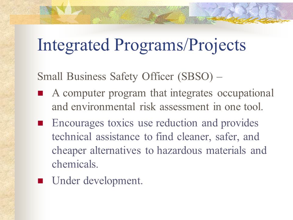 Integrated Programs/Projects Small Business Safety Officer (SBSO) – A computer program that integrates occupational and environmental risk assessment in one tool.
