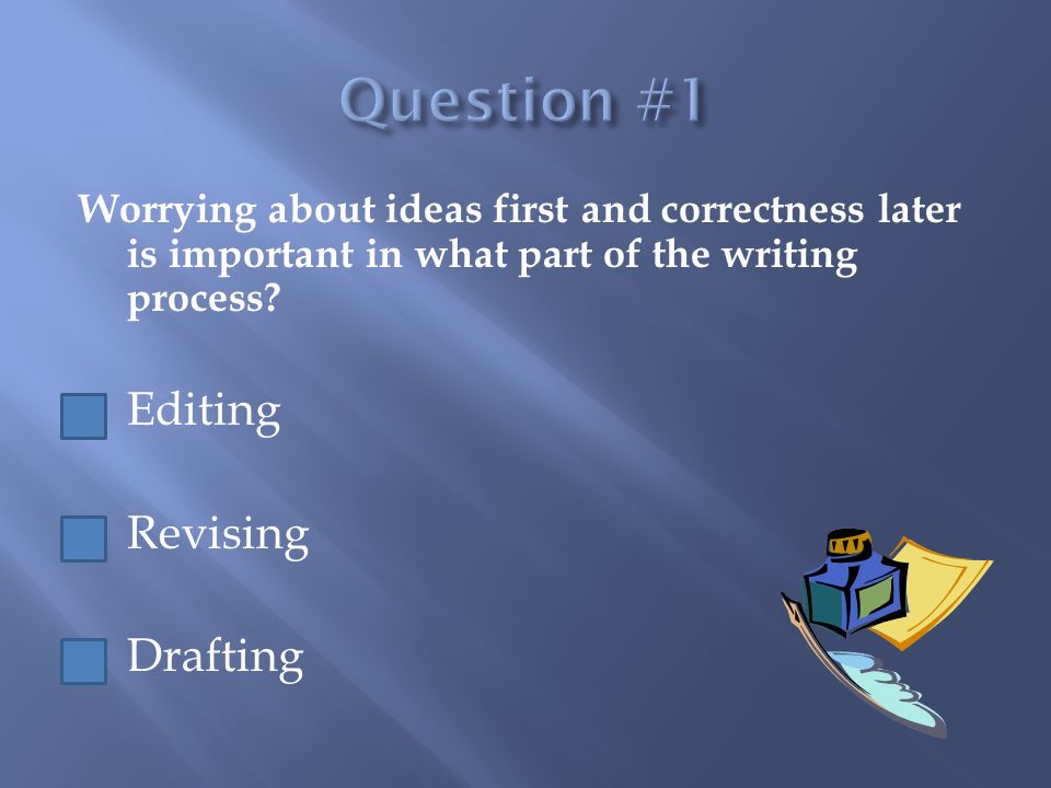 Worrying about ideas first and correctness later is important in what part of the writing process.