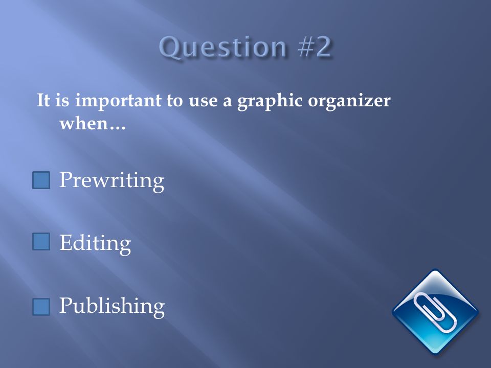 It is important to use a graphic organizer when… Prewriting Editing Publishing