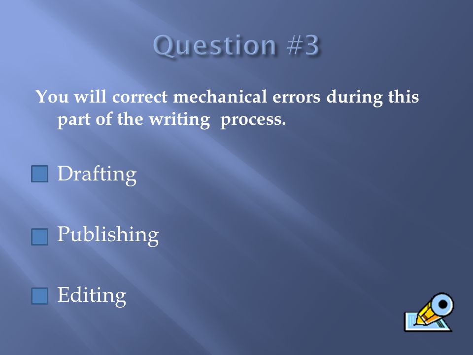 You will correct mechanical errors during this part of the writing process.