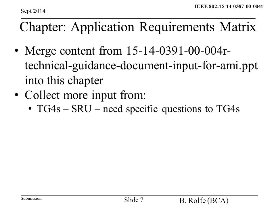 IEEE r q Submission Chapter: Application Requirements Matrix Merge content from r- technical-guidance-document-input-for-ami.ppt into this chapter Collect more input from: TG4s – SRU – need specific questions to TG4s Sept 2014 B.