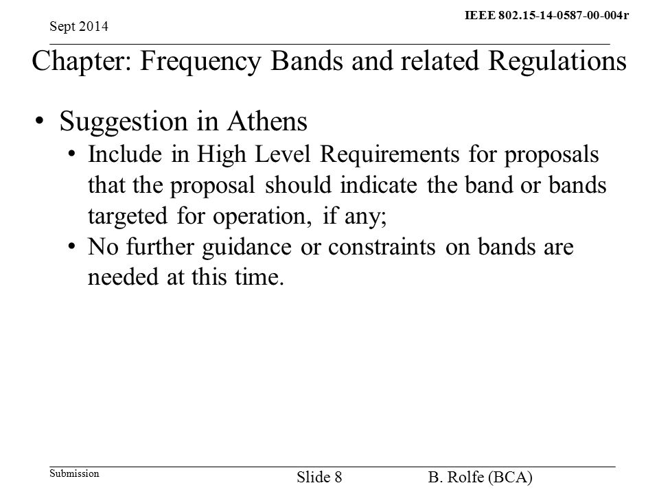 IEEE r q Submission Chapter: Frequency Bands and related Regulations Suggestion in Athens Include in High Level Requirements for proposals that the proposal should indicate the band or bands targeted for operation, if any; No further guidance or constraints on bands are needed at this time.