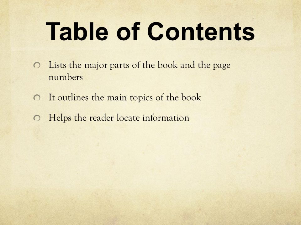 Table of Contents Lists the major parts of the book and the page numbers It outlines the main topics of the book Helps the reader locate information