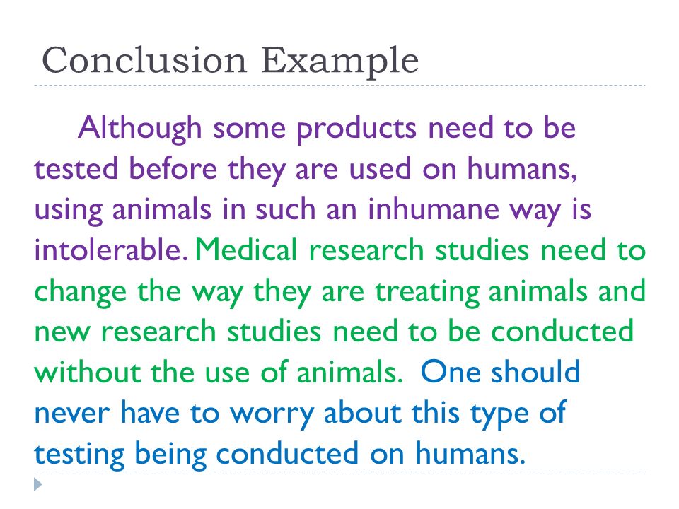 Conclusion Example Although some products need to be tested before they are used on humans, using animals in such an inhumane way is intolerable.