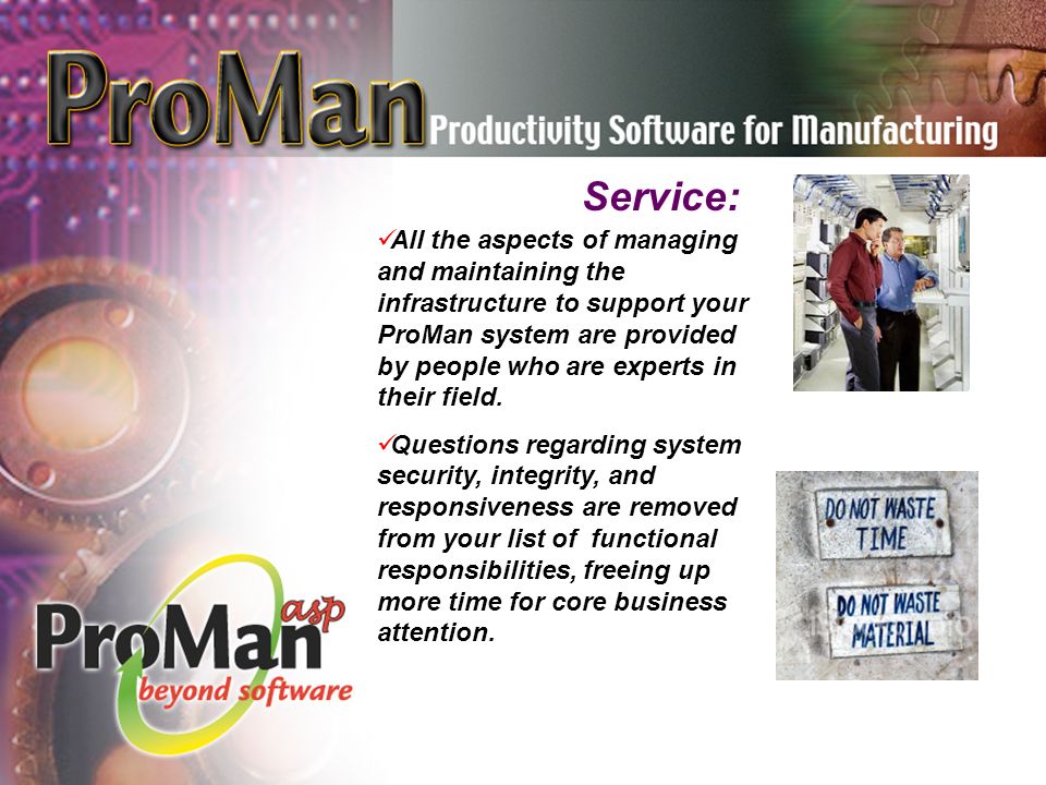 All the aspects of managing and maintaining the infrastructure to support your ProMan system are provided by people who are experts in their field.