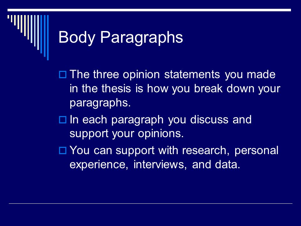 Body Paragraphs  The three opinion statements you made in the thesis is how you break down your paragraphs.