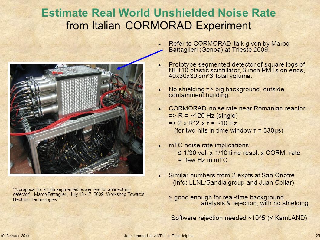 10 October 2011John Learned at ANT11 in Philadelphia25 Estimate Real World Unshielded Noise Rate from Italian CORMORAD Experiment Refer to CORMORAD talk given by Marco Battaglieri (Genoa) at Trieste 2009.