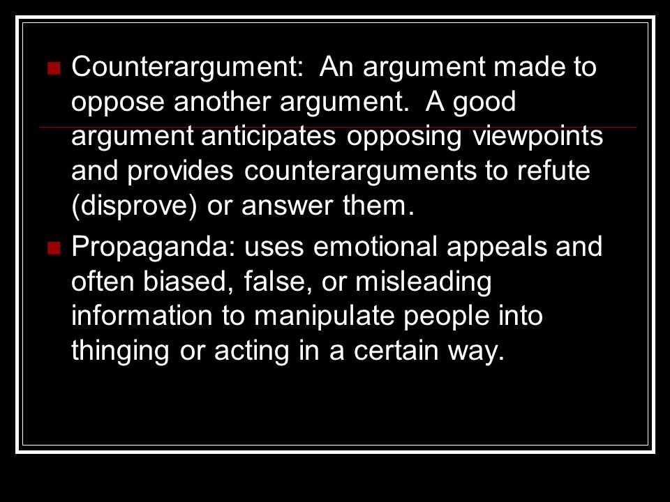 Counterargument: An argument made to oppose another argument.