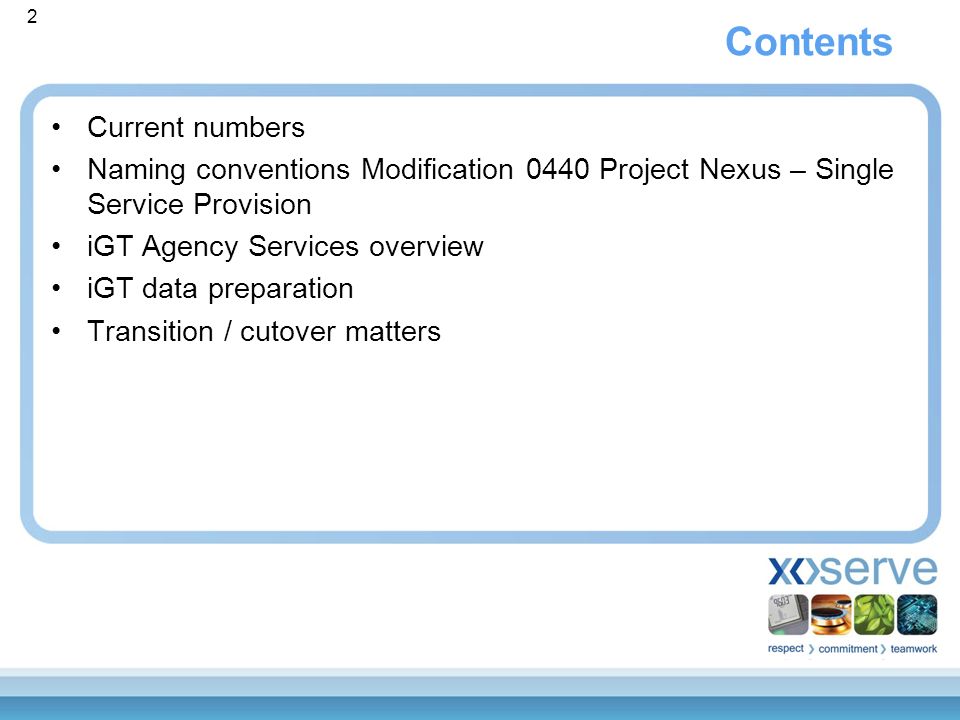 Contents Current numbers Naming conventions Modification 0440 Project Nexus – Single Service Provision iGT Agency Services overview iGT data preparation Transition / cutover matters 2