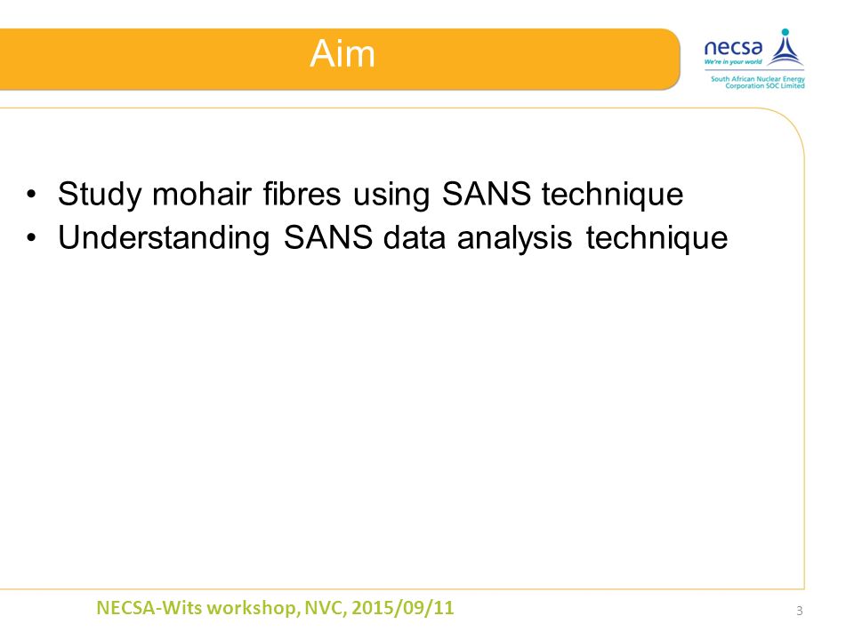 Aim Study mohair fibres using SANS technique Understanding SANS data analysis technique 3 NECSA-Wits workshop, NVC, 2015/09/11