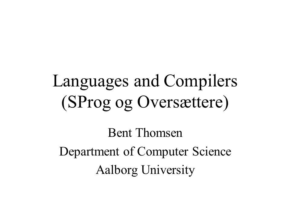 Languages and Compilers (SProg og Oversættere) Bent Thomsen Department ...