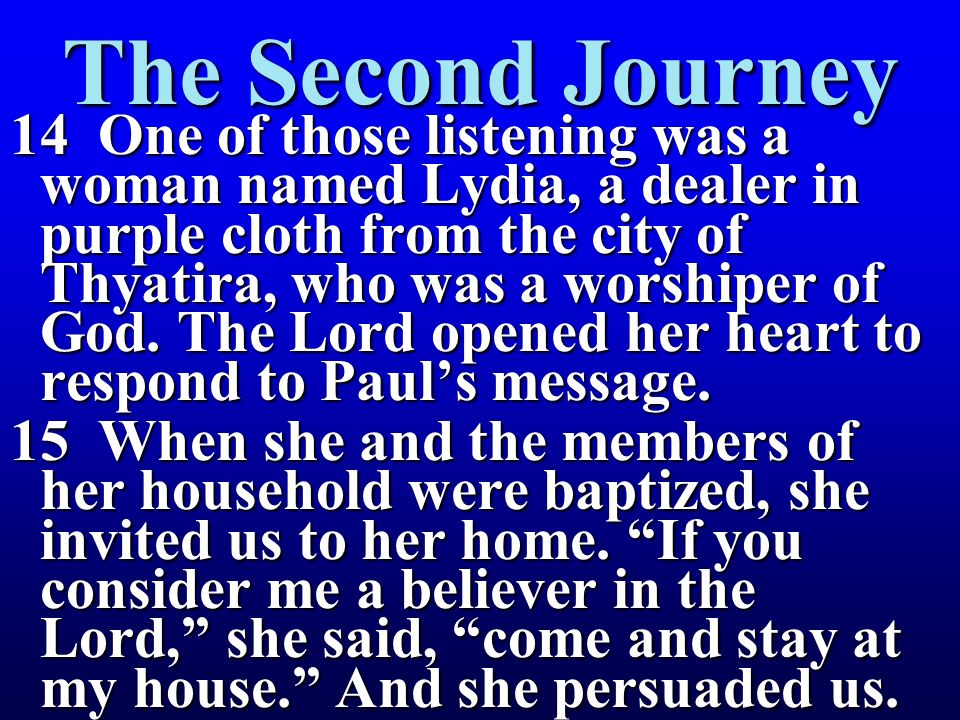 14 One of those listening was a woman named Lydia, a dealer in purple cloth from the city of Thyatira, who was a worshiper of God.