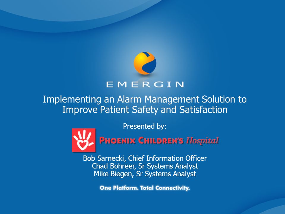 Implementing an Alarm Management Solution to Improve Patient Safety and Satisfaction Presented by: Bob Sarnecki, Chief Information Officer Chad Bohreer, Sr Systems Analyst Mike Biegen, Sr Systems Analyst