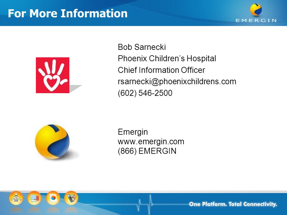 Emergin Solutions for Healthcare For More Information Bob Sarnecki Phoenix Children’s Hospital Chief Information Officer (602) Emergin   (866) EMERGIN
