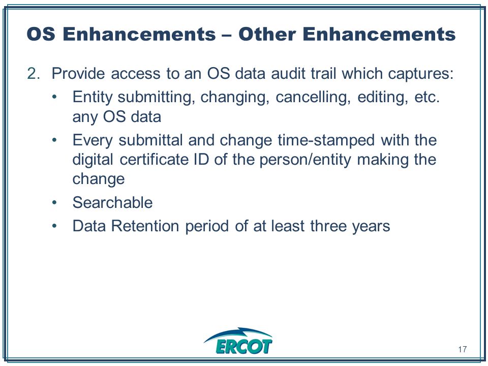 OS Enhancements – Other Enhancements 2.Provide access to an OS data audit trail which captures: Entity submitting, changing, cancelling, editing, etc.