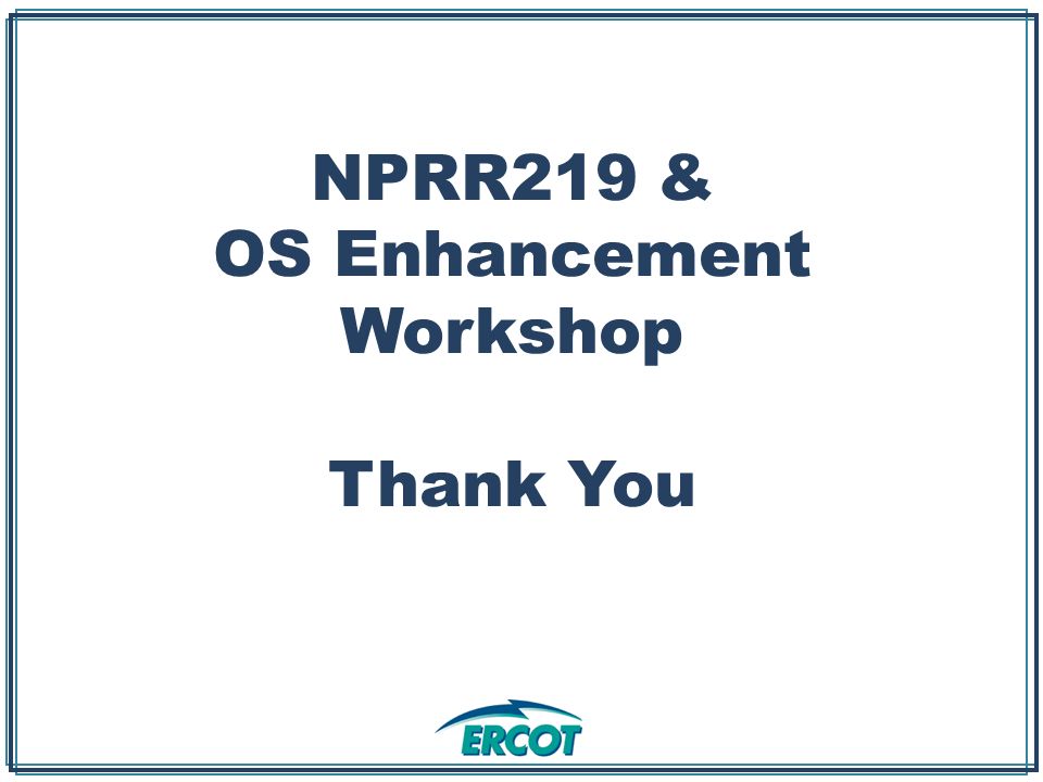 NPRR219 & OS Enhancement Workshop Thank You