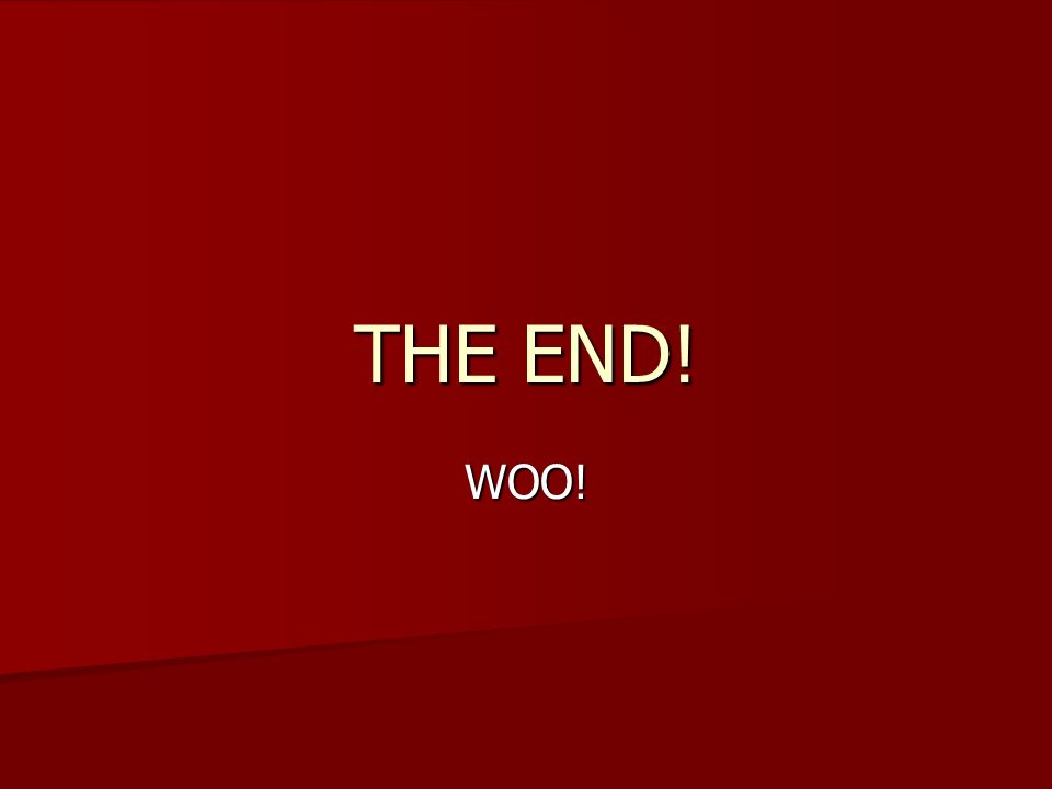 THE END! WOO!