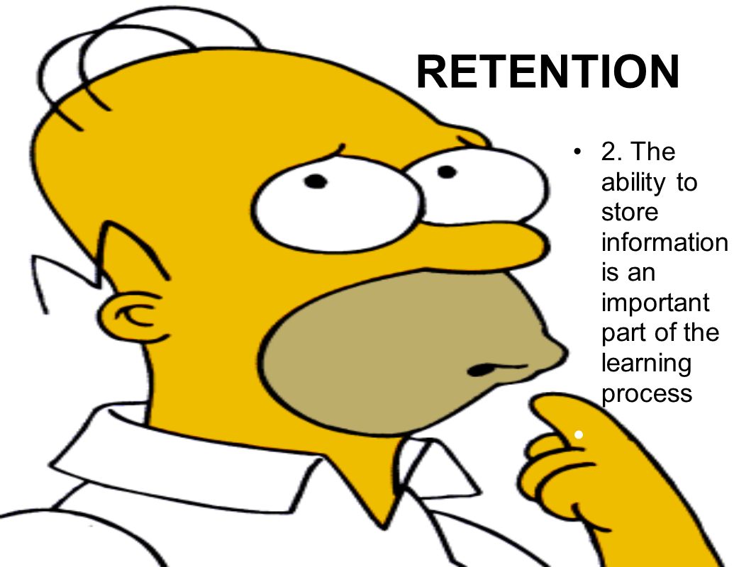 RETENTION 2. The ability to store information is an important part of the learning process.