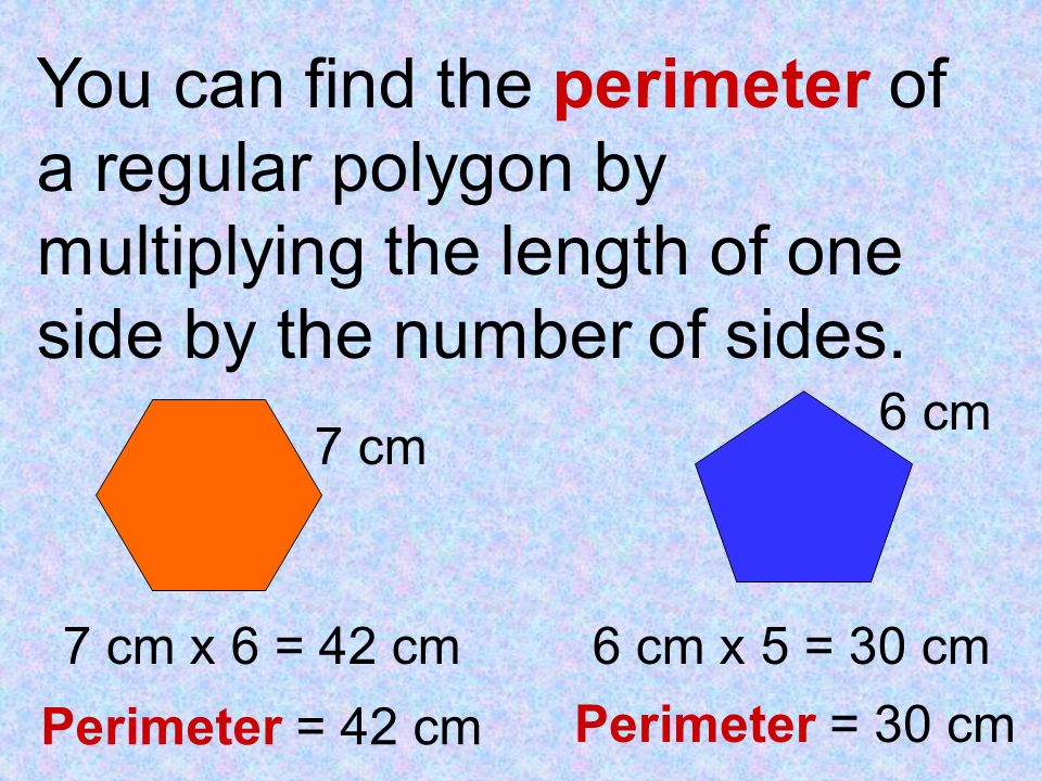 You can find the perimeter of a regular polygon by multiplying the length of one side by the number of sides.