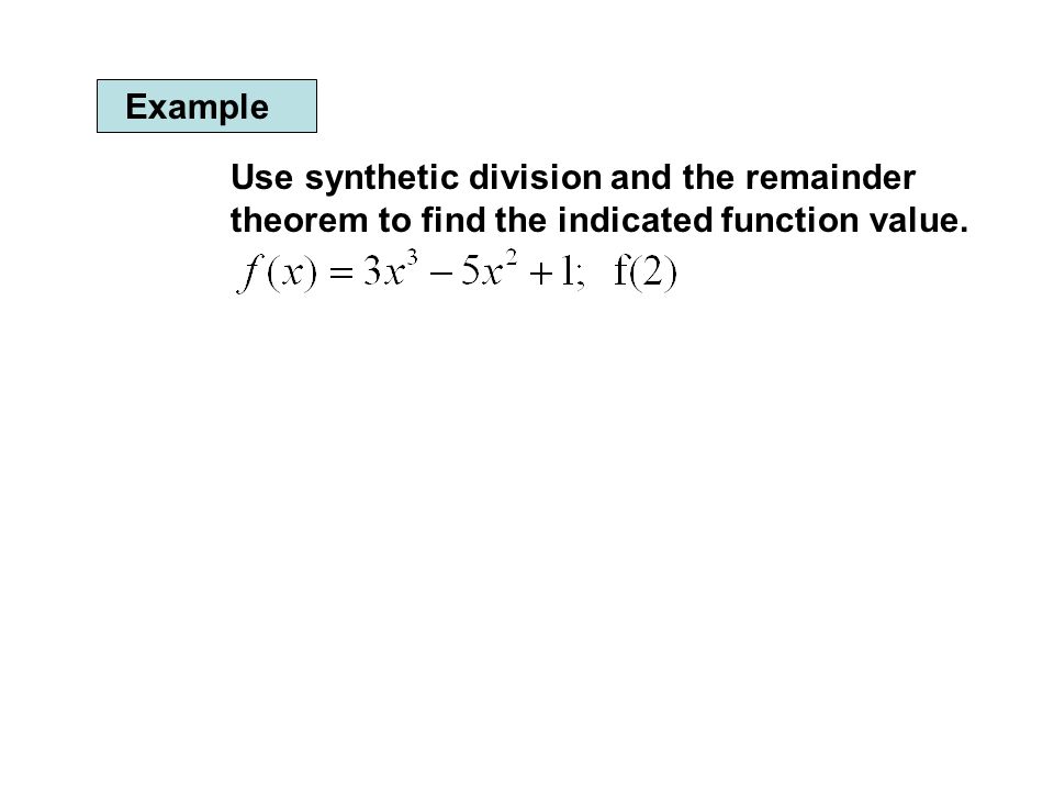 Example Use synthetic division and the remainder theorem to find the indicated function value.