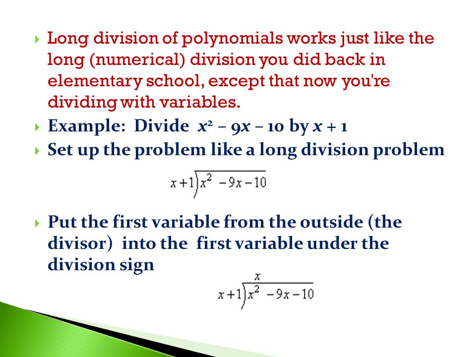  Long division of polynomials works just like the long (numerical) division you did back in elementary school, except that now you re dividing with variables.