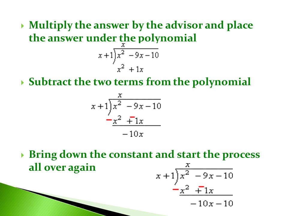  Multiply the answer by the advisor and place the answer under the polynomial  Subtract the two terms from the polynomial  Bring down the constant and start the process all over again