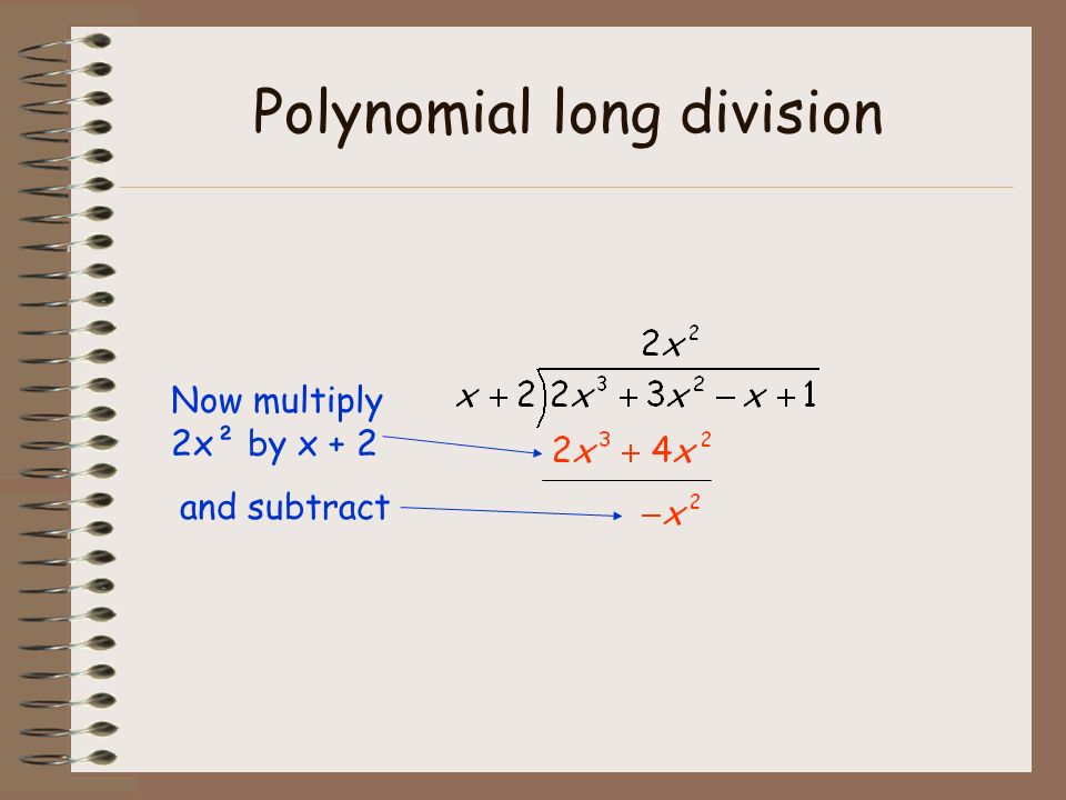 Polynomial long division Now multiply 2x² by x + 2 and subtract