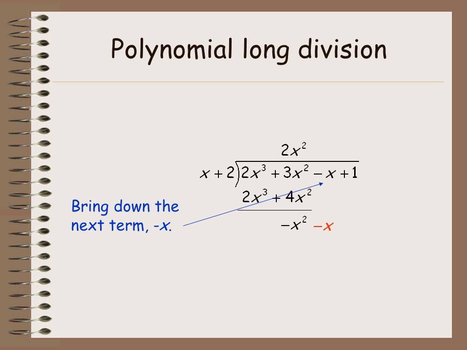 Polynomial long division Bring down the next term, -x.-x.