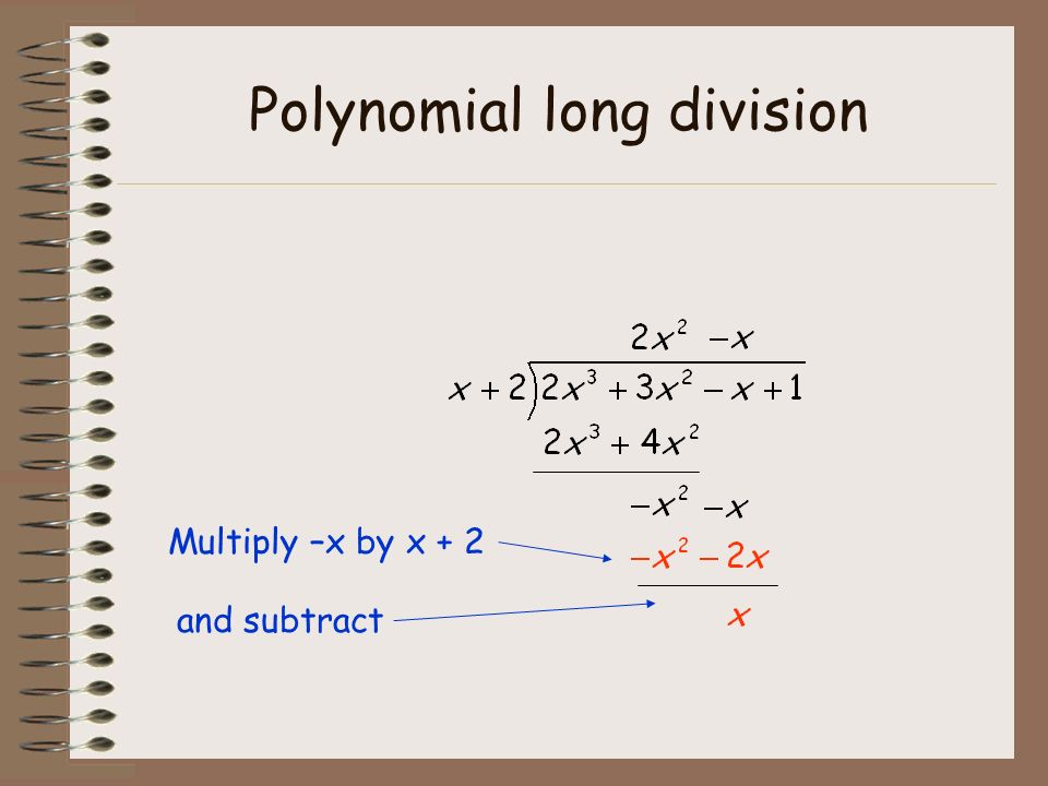 Polynomial long division Multiply –x by x + 2 and subtract
