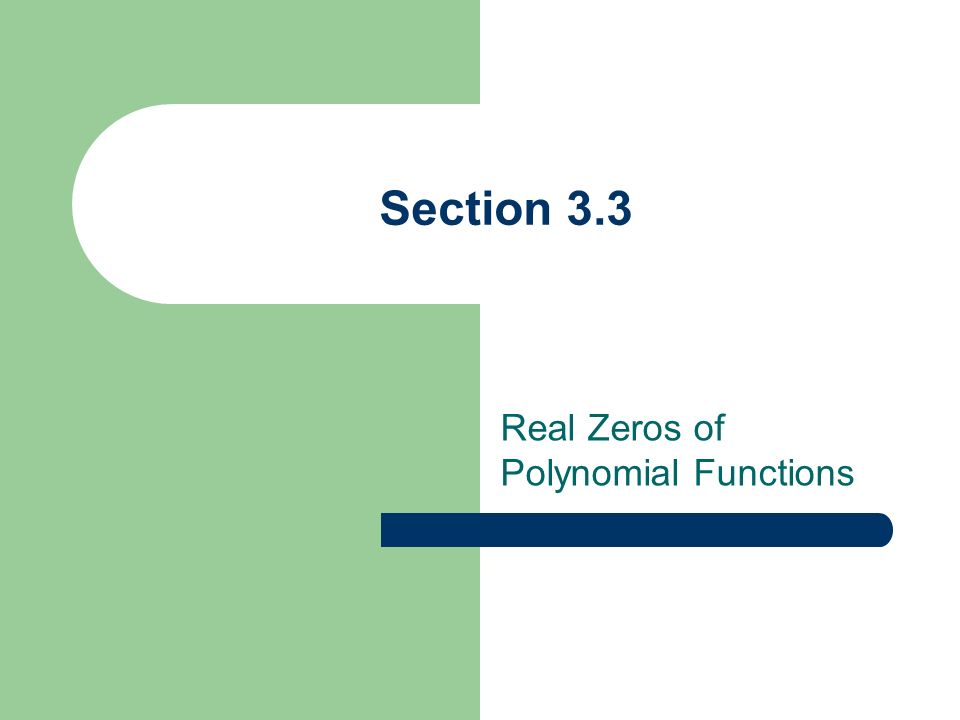Section 3.3 Real Zeros of Polynomial Functions