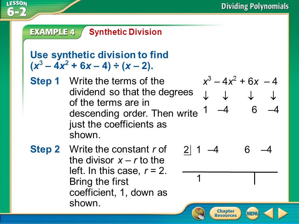 Example 4 Synthetic Division Use synthetic division to find (x 3 – 4x 2 + 6x – 4) ÷ (x – 2).