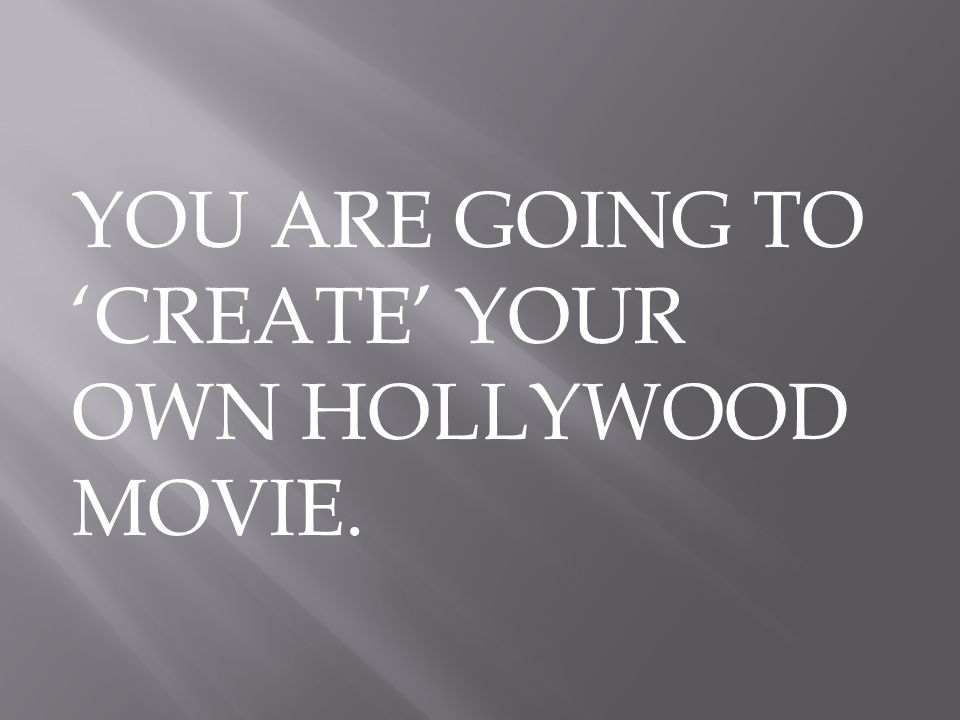 YOU ARE GOING TO ‘CREATE’ YOUR OWN HOLLYWOOD MOVIE.