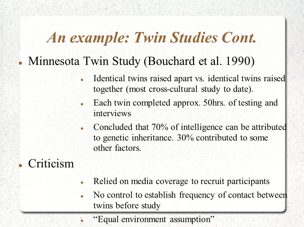 An example: Twin Studies Cont. Minnesota Twin Study (Bouchard et al.