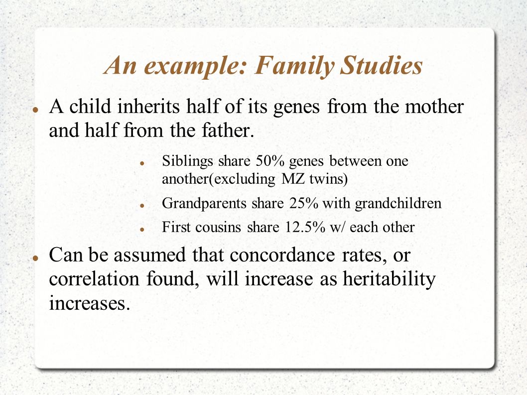 An example: Family Studies A child inherits half of its genes from the mother and half from the father.