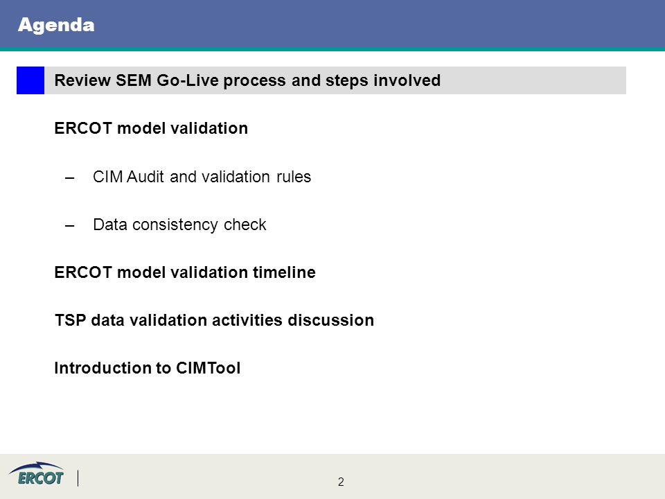 2 Agenda Review SEM Go-Live process and steps involved ERCOT model validation –CIM Audit and validation rules –Data consistency check ERCOT model validation timeline TSP data validation activities discussion Introduction to CIMTool