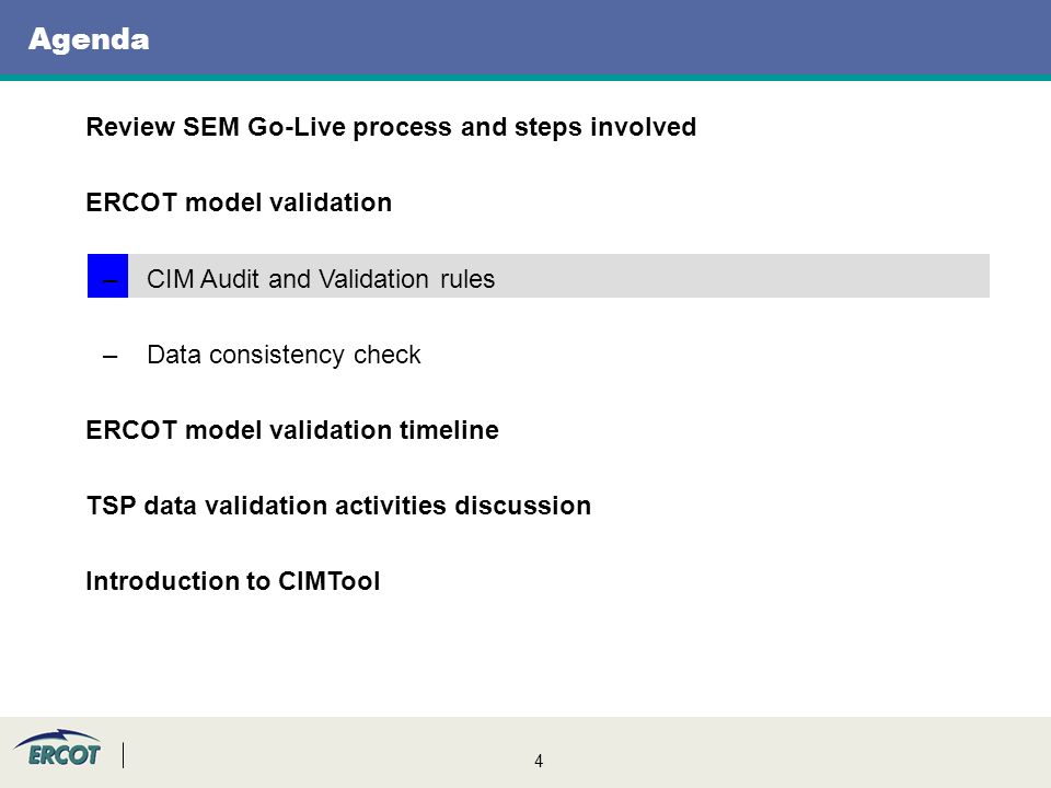 4 Agenda Review SEM Go-Live process and steps involved ERCOT model validation –CIM Audit and Validation rules –Data consistency check ERCOT model validation timeline TSP data validation activities discussion Introduction to CIMTool