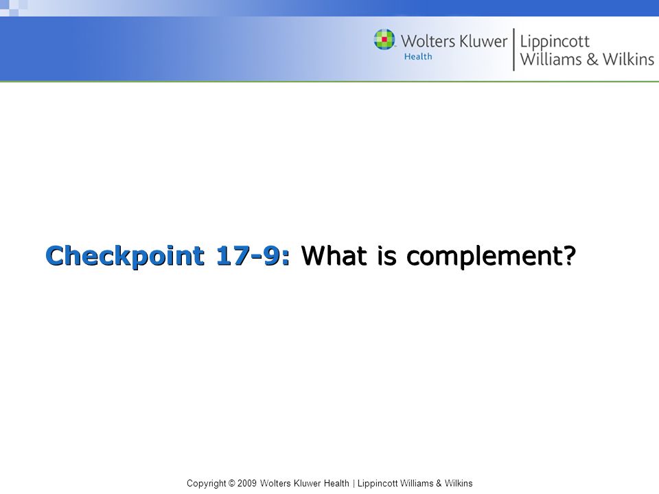 Copyright © 2009 Wolters Kluwer Health | Lippincott Williams & Wilkins Checkpoint 17-9: What is complement