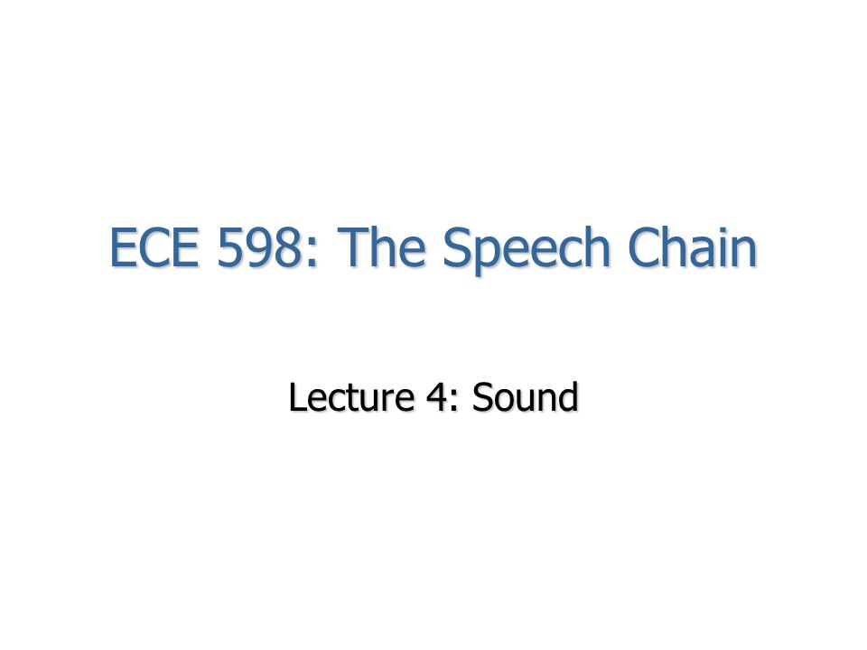 ECE 598: The Speech Chain Lecture 4: Sound