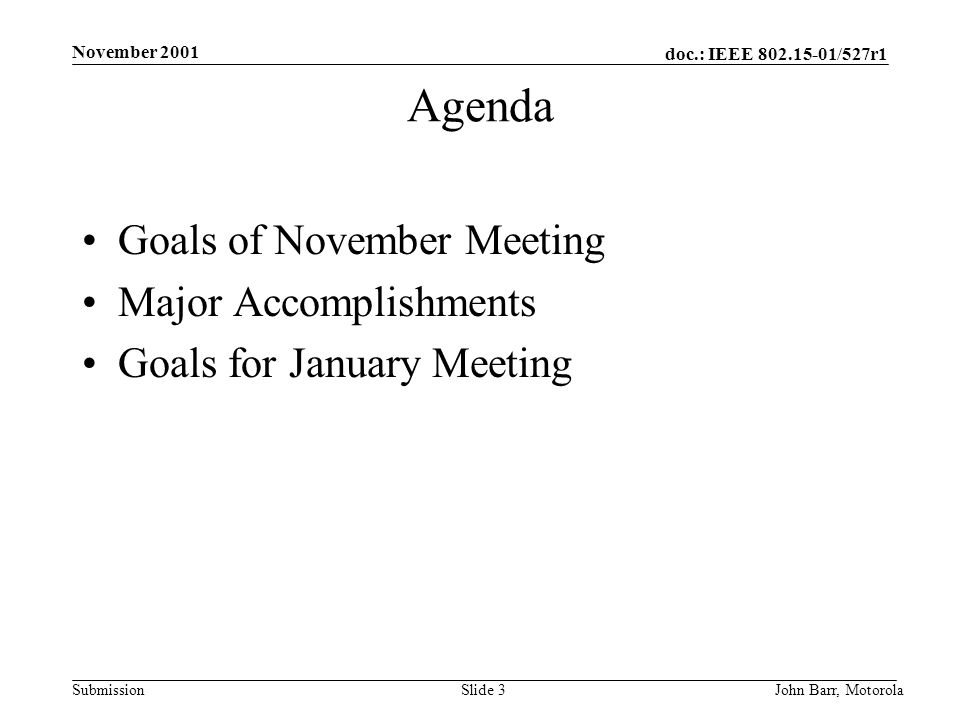 doc.: IEEE /527r1 Submission November 2001 John Barr, MotorolaSlide 3 Agenda Goals of November Meeting Major Accomplishments Goals for January Meeting