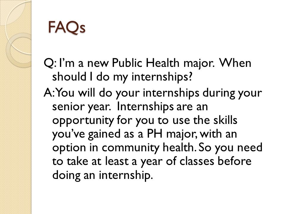FAQs Q: I’m a new Public Health major. When should I do my internships.