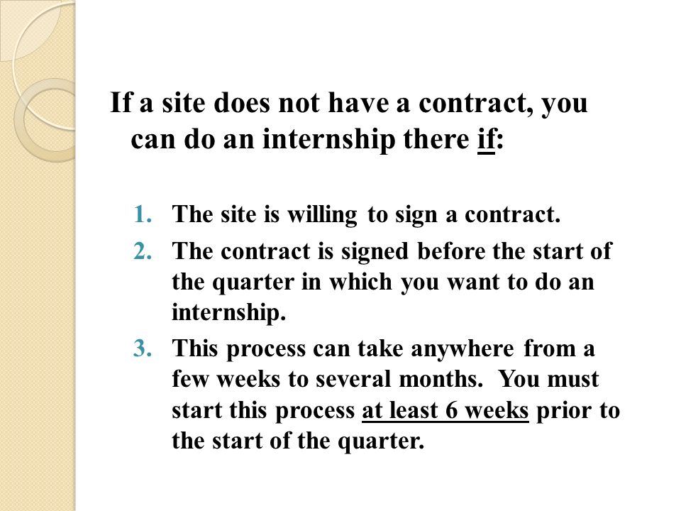 If a site does not have a contract, you can do an internship there if: 1.The site is willing to sign a contract.
