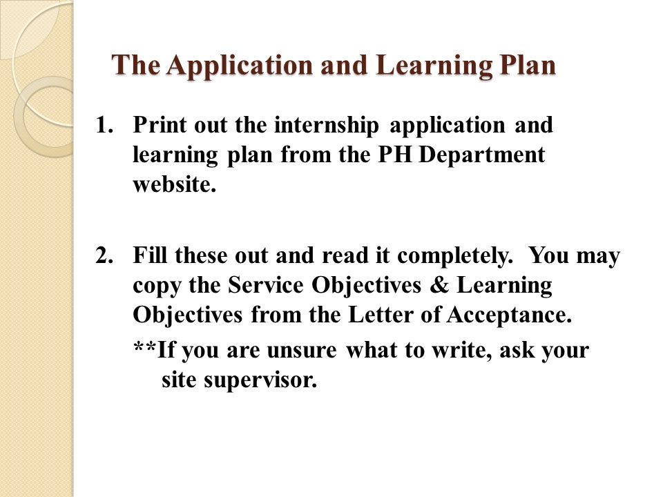The Application and Learning Plan 1.Print out the internship application and learning plan from the PH Department website.