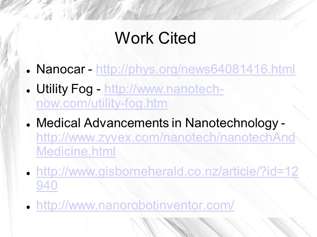 Work Cited Nanocar -   Utility Fog -   now.com/utility-fog.htmhttp://  now.com/utility-fog.htm Medical Advancements in Nanotechnology -   Medicine.html   Medicine.html   id= id=
