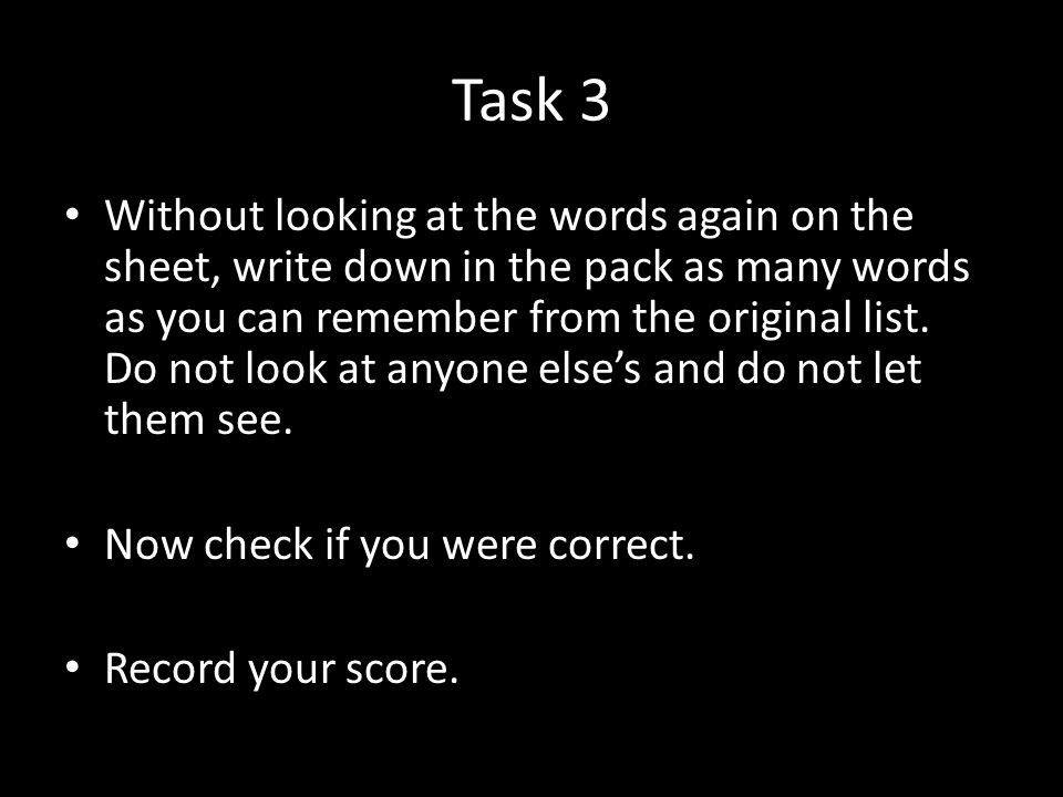 Task 3 Without looking at the words again on the sheet, write down in the pack as many words as you can remember from the original list.